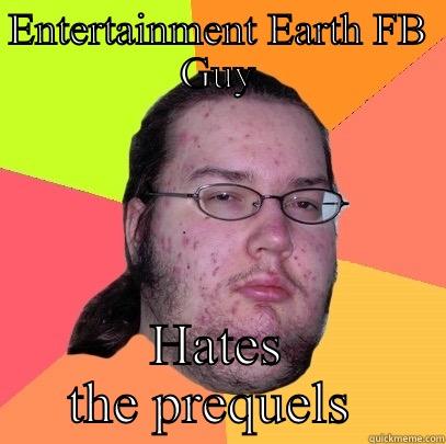Facebook guy  - ENTERTAINMENT EARTH FB GUY HATES THE PREQUELS  Butthurt Dweller