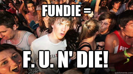 FUNDIe = F. U. N' DIE!  Sudden Clarity Clarence