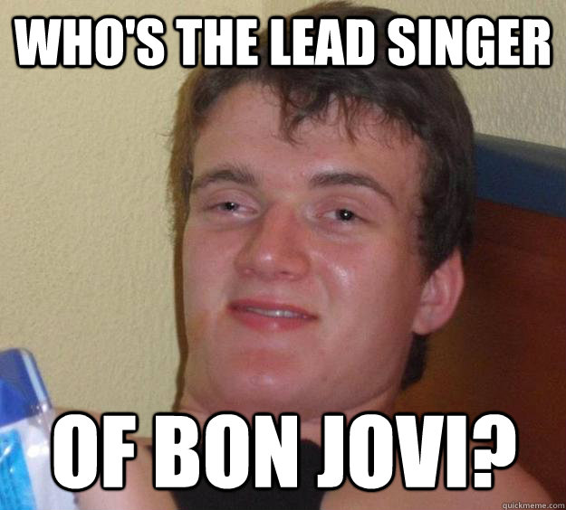 Who's the lead singer of bon jovi? - Who's the lead singer of bon jovi?  10 Guy