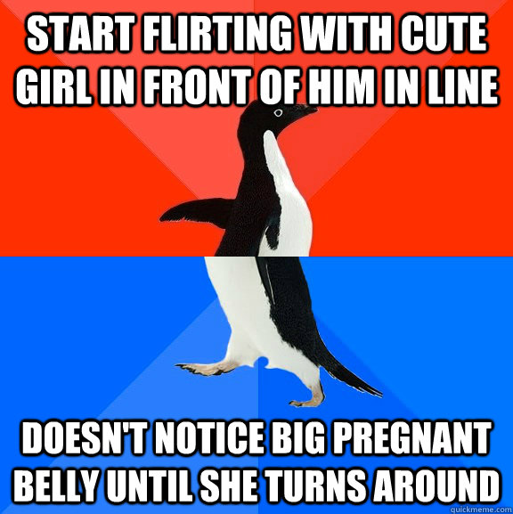 Start flirting with cute girl in front of him in line doesn't notice big pregnant belly until she turns around  Socially Awesome Awkward Penguin