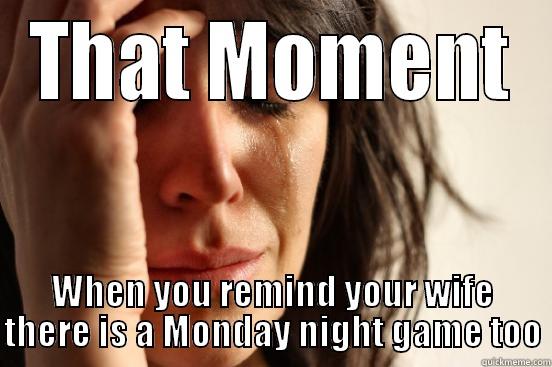 Monday Night Football Reminder - THAT MOMENT WHEN YOU REMIND YOUR WIFE THERE IS A MONDAY NIGHT GAME TOO First World Problems