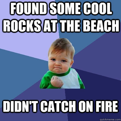 found some cool rocks at the beach didn't catch on fire  Success Kid