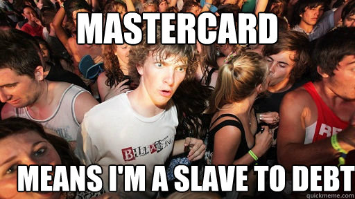 mastercard means i'm a slave to debt  Sudden Clarity Clarence
