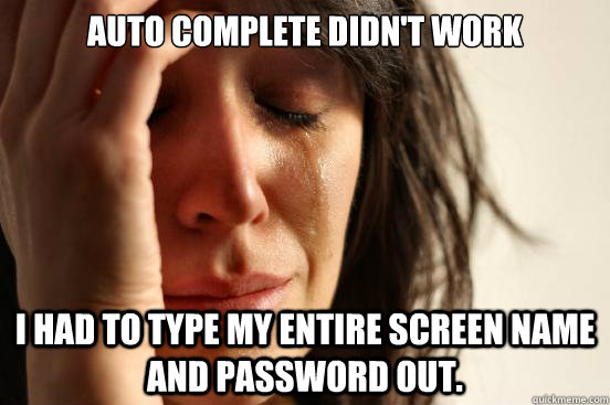 Auto complete didn't work I had to type my entire screen name and password out.  First World Problems