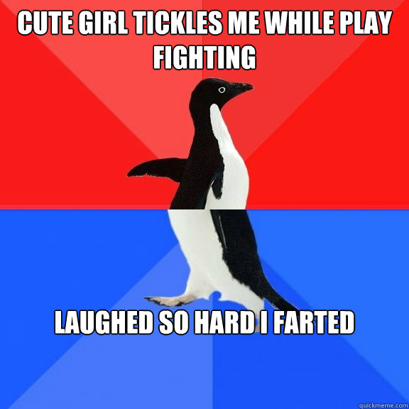 Cute girl tickles me while play fighting laughed so hard i farted  Socially Awksome Penguin
