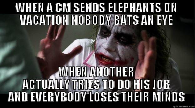 WHEN A CM SENDS ELEPHANTS ON VACATION NOBODY BATS AN EYE WHEN ANOTHER ACTUALLY TRIES TO DO HIS JOB AND EVERYBODY LOSES THEIR MINDS Joker Mind Loss