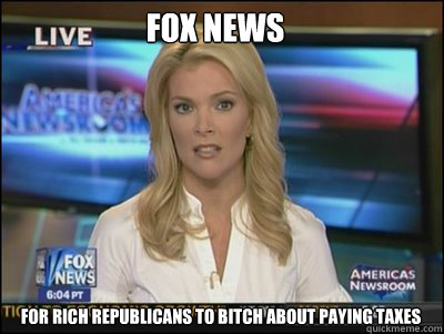 Fox News For Rich Republicans to bitch about paying taxes  Megyn Kelly