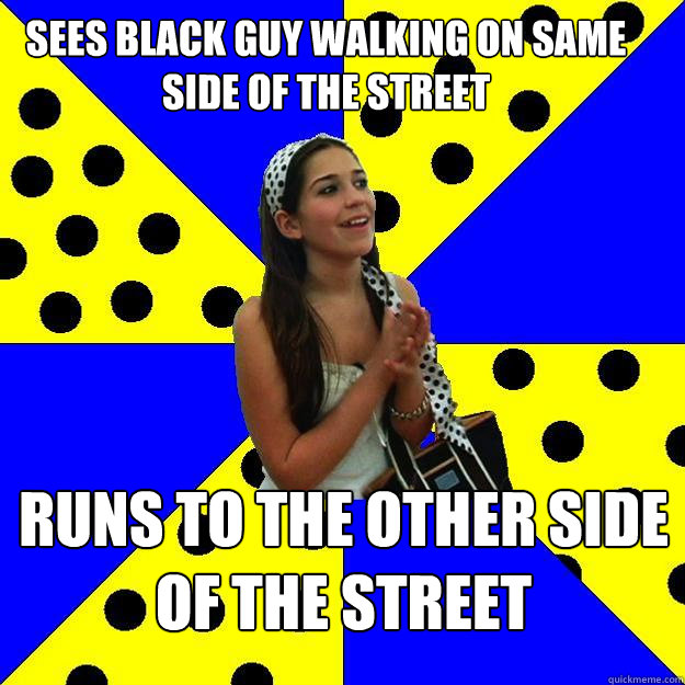 Sees black guy walking on same side of the street runs to the other side of the street - Sees black guy walking on same side of the street runs to the other side of the street  Sheltered Suburban Kid
