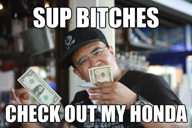 Sup bitches check out my honda  