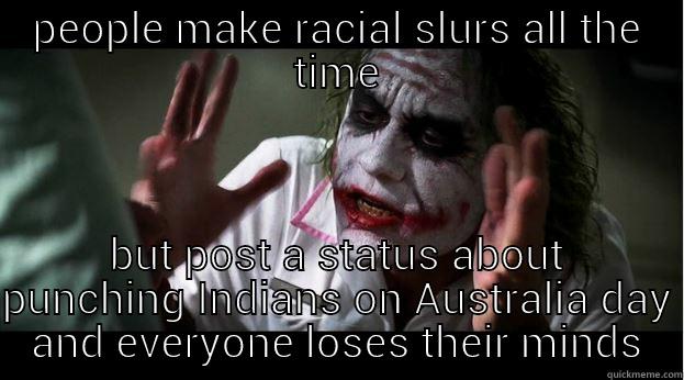 PEOPLE MAKE RACIAL SLURS ALL THE TIME BUT POST A STATUS ABOUT PUNCHING INDIANS ON AUSTRALIA DAY AND EVERYONE LOSES THEIR MINDS Joker Mind Loss