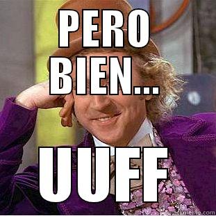 PERO BIEN... UUFF Condescending Wonka