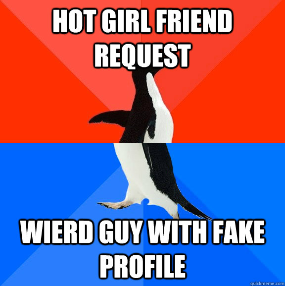 hot girl friend request wierd guy with fake profile - hot girl friend request wierd guy with fake profile  Socially Awesome Awkward Penguin