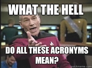 what the hell Do all these acronyms mean?  Annoyed Picard