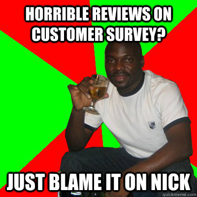 Horrible reviews on customer survey? just blame it on nick  Low Expectations Black Father