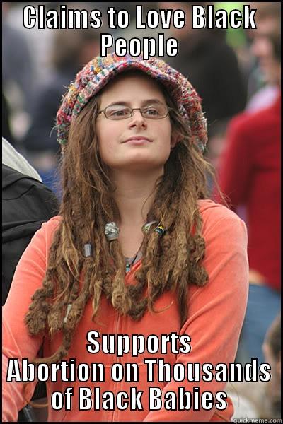 CLAIMS TO LOVE BLACK PEOPLE SUPPORTS ABORTION ON THOUSANDS OF BLACK BABIES College Liberal