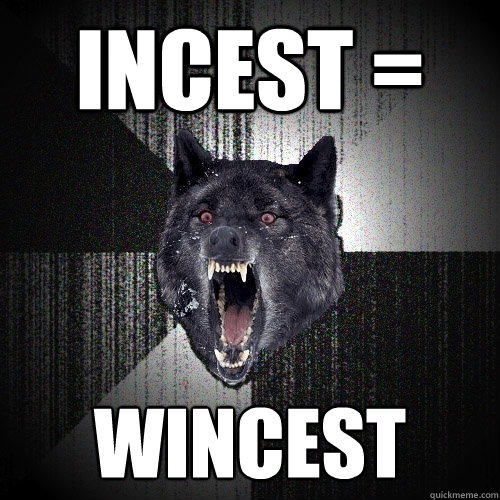 incest = wincest  Insanity Wolf