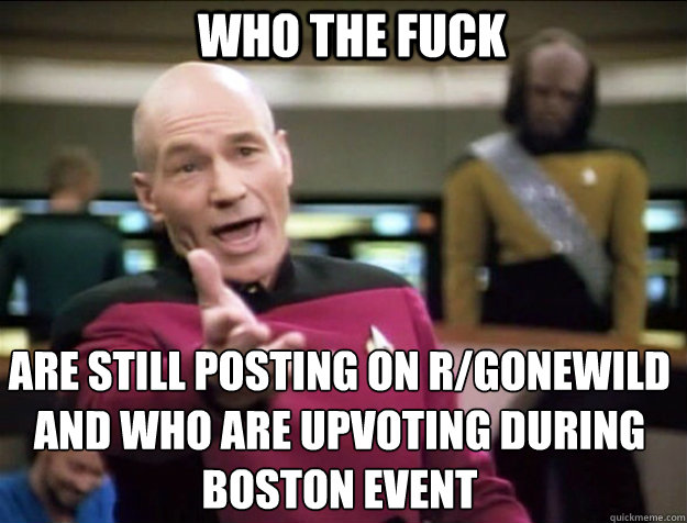 WHO THE FUCK Are still posting on r/gonewild and who are upvoting during boston event Caption 3 goes here - WHO THE FUCK Are still posting on r/gonewild and who are upvoting during boston event Caption 3 goes here  Piccard 2