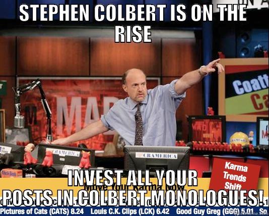 STEPHEN COLBERT IS ON THE RISE INVEST ALL YOUR POSTS IN COLBERT MONOLOGUES! Mad Karma with Jim Cramer