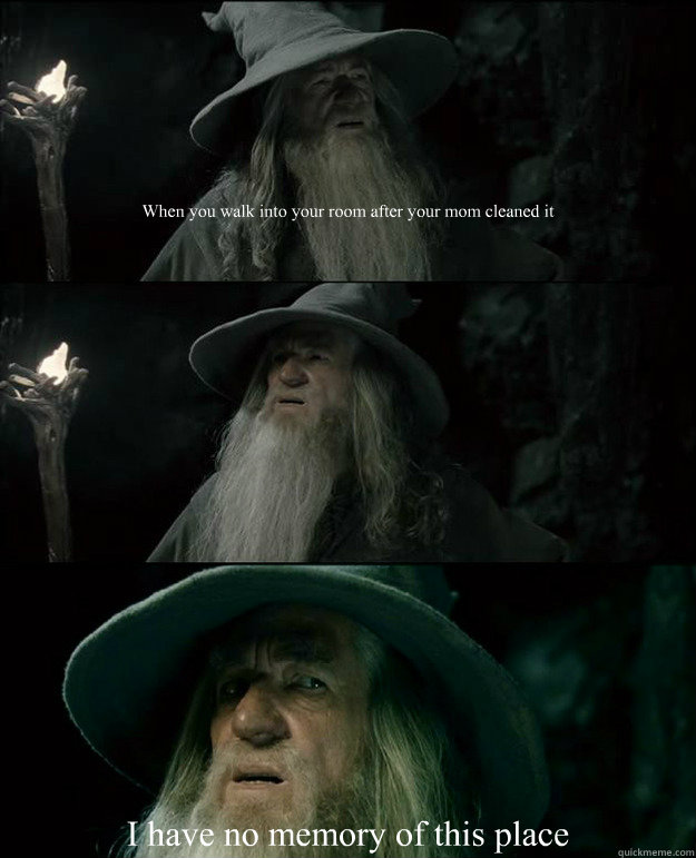 When you walk into your room after your mom cleaned it I have no memory of this place  Gandalf und das Spanischstudium
