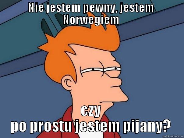 NIE JESTEM PEWNY, JESTEM NORWEGIEM CZY PO PROSTU JESTEM PIJANY? Futurama Fry