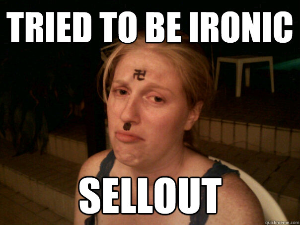 Tried to be ironic Sellout  Sad Hitler Girl