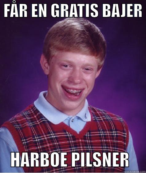  FÅR EN GRATIS BAJER      HARBOE PILSNER     Bad Luck Brian