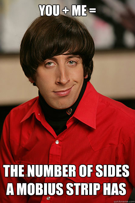You + Me =  the number of sides a mobius strip has - You + Me =  the number of sides a mobius strip has  Pickup Line Scientist
