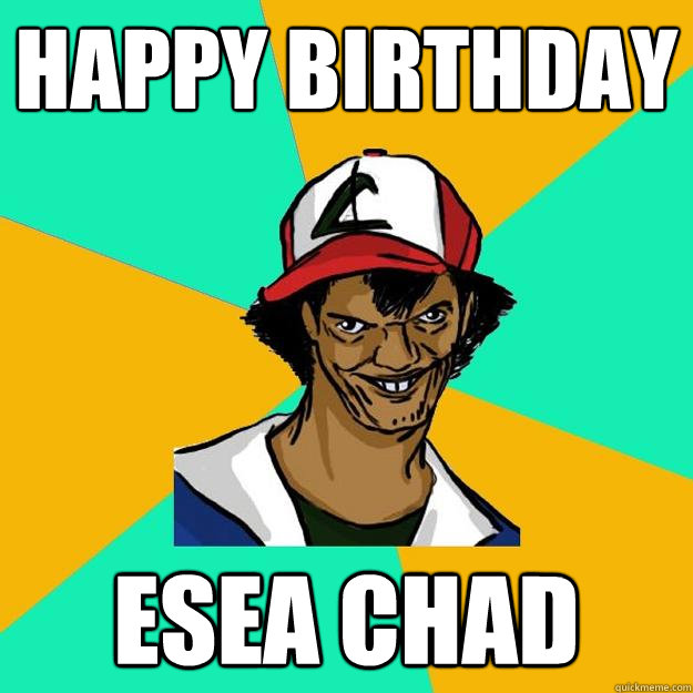 Happy Birthday ESEA Chad - Happy Birthday ESEA Chad  Ash Pedreiro
