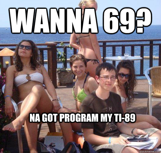 Wanna 69? Na got program my TI-89  Priority Peter