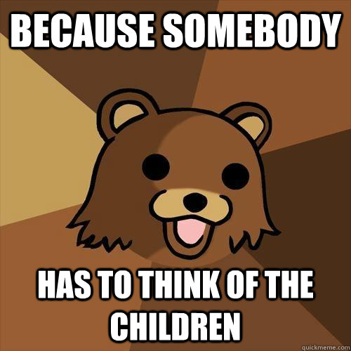BECAUSE SOMEBODY HAS TO THINK of THE CHILDREN  Pedobear
