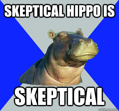 Skeptical Hippo is Skeptical  - Skeptical Hippo is Skeptical   Skeptical Hippo