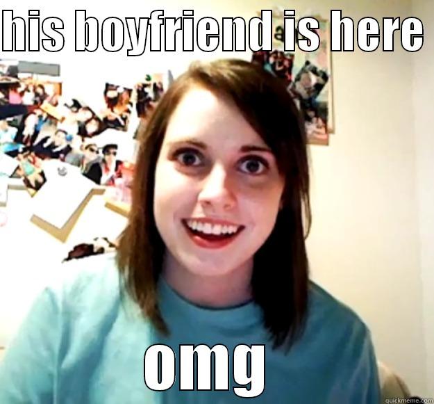 HIS BOYFRIEND IS HERE  OMG  Overly Attached Girlfriend