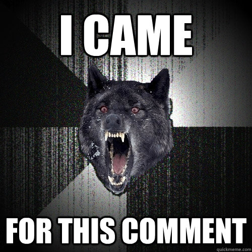 I came for this comment  Insanity Wolf