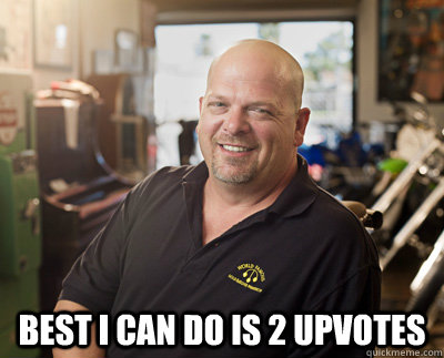  Best I can do is 2 upvotes  Pawn Stars