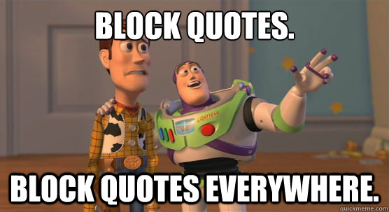 Block quotes. block quotes everywhere.  Toy Story Everywhere