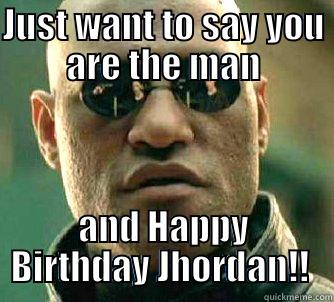 JUST WANT TO SAY YOU ARE THE MAN AND HAPPY BIRTHDAY JHORDAN!!  Matrix Morpheus