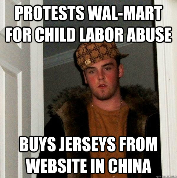 Protests wal-mart for child labor abuse Buys jerseys from website in china  Scumbag Steve