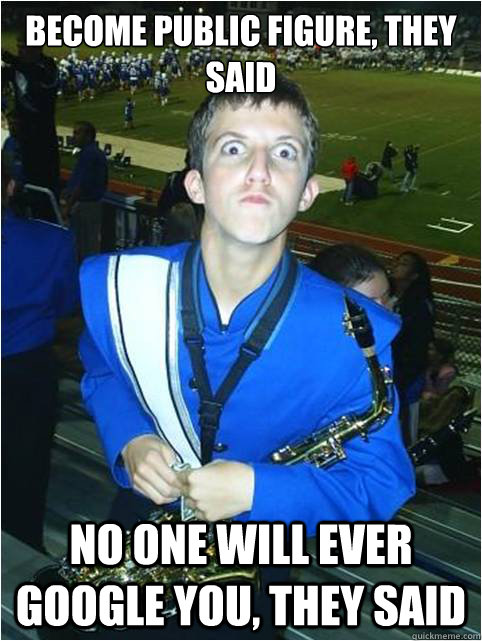 Become public figure, they said No one will ever Google you, they said - Become public figure, they said No one will ever Google you, they said  Sassy Saxophonist