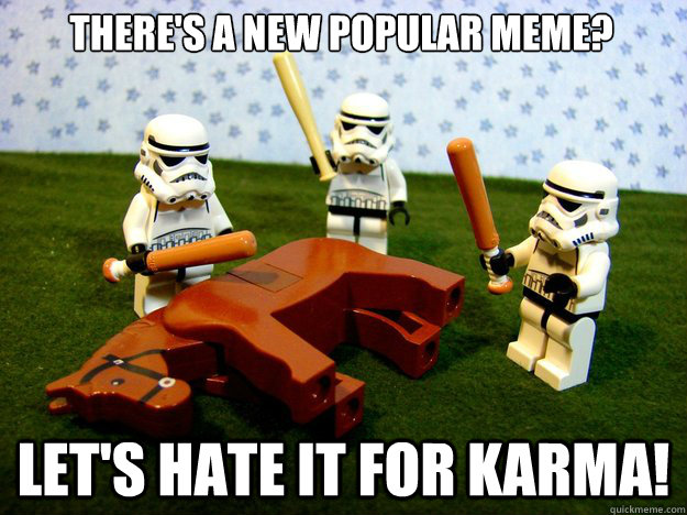 There's a new popular meme? Let's hate it for karma!  Dead Horse