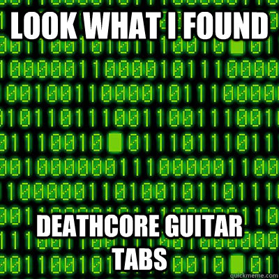 Look what I found deathcore guitar tabs - Look what I found deathcore guitar tabs  Binary guitar tabs