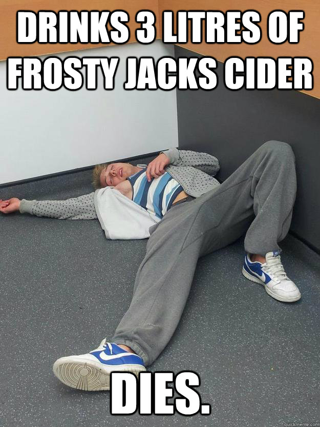 drinks 3 litres of frosty Jacks cider Dies. - drinks 3 litres of frosty Jacks cider Dies.  Luckless Luke