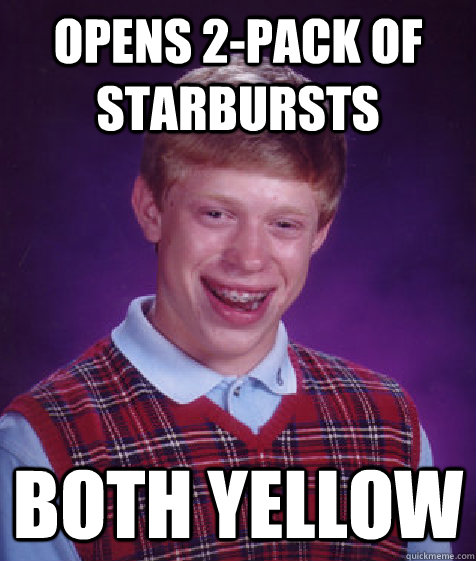 Opens 2-pack of starbursts Both yellow  Bad Luck Brian