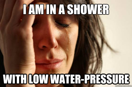 i am in a shower with low water-pressure   First World Problems