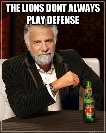 the lions dont always play defense   The Most Interesting Man In The World
