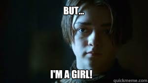 But... I'm a girl!  Arya Stark