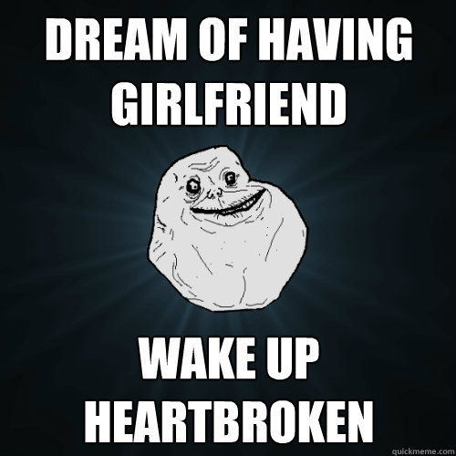 dream of having girlfriend wake up heartbroken  Forever Alone