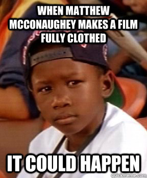 When Matthew McConaughey makes a film fully clothed It could happen  