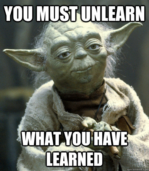 You must unlearn what you have learned - You must unlearn what you have learned  Backwards Yoda