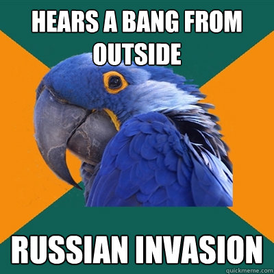 hears a bang from outside russian invasion  Paranoid Parrot
