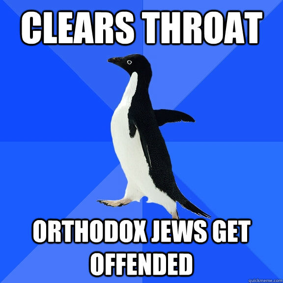 clears throat orthodox jews get offended  Socially Awkward Penguin